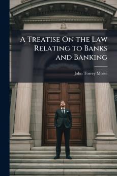 A Treatise On the Law Relating to Banks and Banking