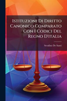 Istituzioni Di Diritto Canonico Comparato Con I Codici Del Regno D'italia