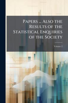 Papers ... Also the Results of the Statistical Enquiries of the Society; Volume 2