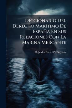 Diccionario Del Derecho Marítimo De España En Sus Relaciones Con La Marina Mercante