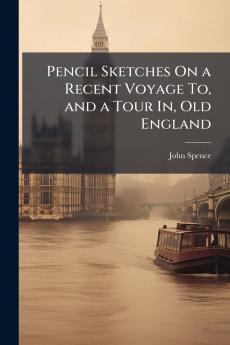 Pencil Sketches On a Recent Voyage To and a Tour In Old England