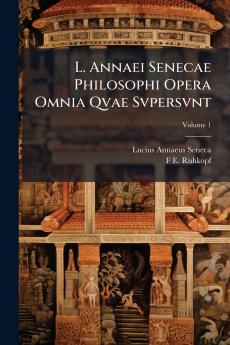 L. Annaei Senecae Philosophi Opera Omnia Qvae Svpersvnt; Volume 1