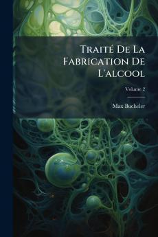Traité De La Fabrication De L'alcool; Volume 2