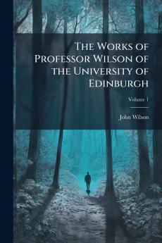 The Works of Professor Wilson of the University of Edinburgh; Volume 1