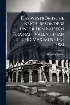 Das weströmische Reich besonders unter den Kaisern Gratian Valentinian II. und Maximus (375-388)
