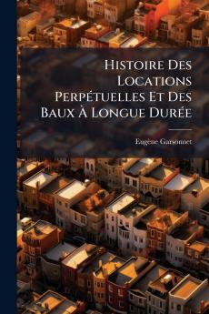 Histoire Des Locations Perpétuelles Et Des Baux À Longue Durée