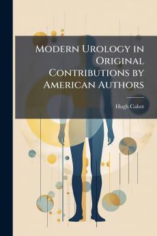 Modern Urology in Original Contributions by American Authors
