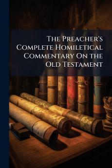 The Preacher's Complete Homiletical Commentary On the Old Testament