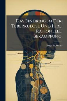 Das Eindringen Der Tuberkulose Und Ihre Rationelle Bekämpfung