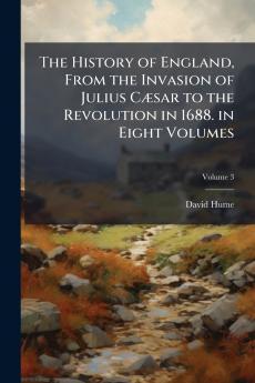 The History of England From the Invasion of Julius Cæsar to the Revolution in 1688. in Eight Volumes; Volume 3