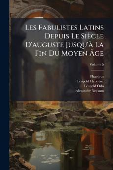 Les Fabulistes Latins Depuis Le Siècle D'auguste Jusqu'à La Fin Du Moyen Âge; Volume 5
