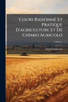 Cours Raisonné Et Pratique D'agriculture Et De Chimio Agricolo; Volume 1