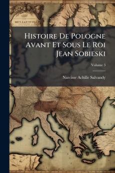Histoire De Pologne Avant Et Sous Le Roi Jean Sobieski; Volume 3