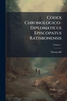 Codex Chronologico-Diplomaticus Episcopatus Ratisbonensis; Volume 1