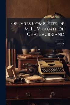 Oeuvres Complètes De M. Le Vicomte De Chateaubriand; Volume 6