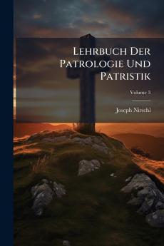 Lehrbuch Der Patrologie Und Patristik; Volume 3