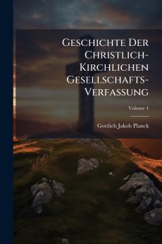 Geschichte Der Christlich-Kirchlichen Gesellschafts-Verfassung; Volume 4
