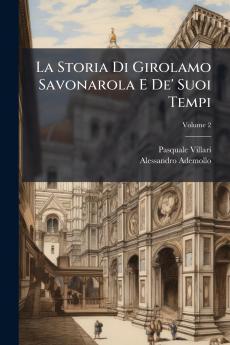 La Storia Di Girolamo Savonarola E De' Suoi Tempi; Volume 2