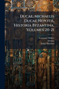 Ducae Michaelis Ducae Nepotis Historia Byzantina Volumes 20-21