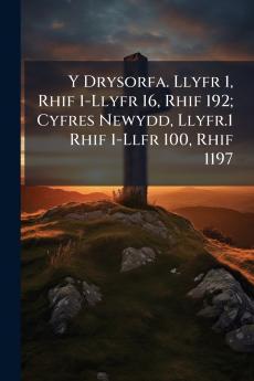 Y Drysorfa. Llyfr 1 Rhif 1-Llyfr 16 Rhif 192; Cyfres Newydd Llyfr.1 Rhif 1-Llfr 100 Rhif 1197