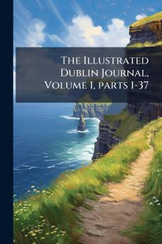 The Illustrated Dublin Journal Volume 1 parts 1-37