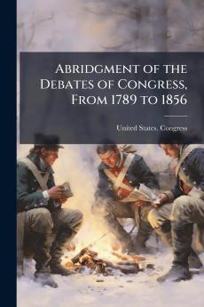 Abridgment of the Debates of Congress From 1789 to 1856