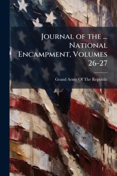 Journal of the ... National Encampment Volumes 26-27