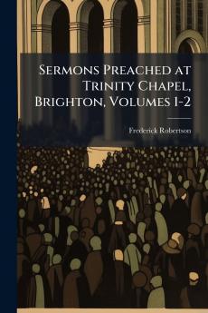 Sermons Preached at Trinity Chapel Brighton Volumes 1-2