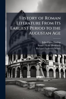 History of Roman Literature From Its Earliest Period to the Augustan Age