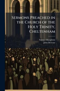 Sermons Preached in the Church of the Holy Trinity Cheltenham