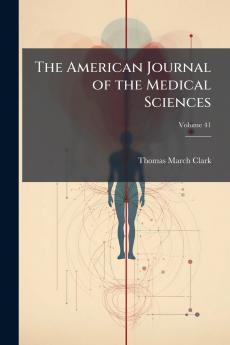 The American Journal of the Medical Sciences; Volume 41