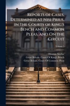 Reports of Cases Determined at Nisi Prius in the Courts of King's Bench and Common Pleas and On the Circuit