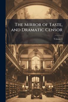 The Mirror of Taste and Dramatic Censor; Volume 4