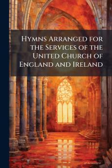 Hymns Arranged for the Services of the United Church of England and Ireland