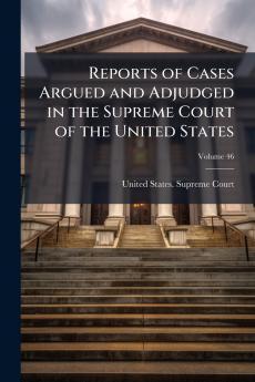 Reports of Cases Argued and Adjudged in the Supreme Court of the United States; Volume 46