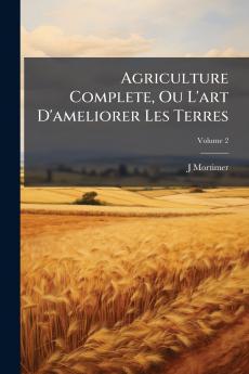 Agriculture Complete Ou L'art D'ameliorer Les Terres; Volume 2