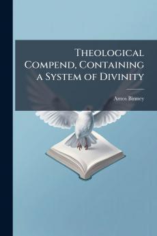 Theological Compend Containing a System of Divinity
