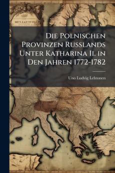 Die Polnischen Provinzen Russlands Unter Katharina Ii. in Den Jahren 1772-1782