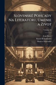 Slovenské Pohl'ady Na Literatúru Umenie a Život; Volume 16