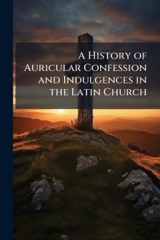 A History of Auricular Confession and Indulgences in the Latin Church