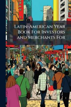Latin-American Year Book For Investors and Merchants For