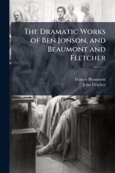 The Dramatic Works of Ben Jonson and Beaumont and Fletcher