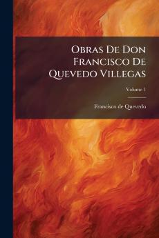 Obras De Don Francisco De Quevedo Villegas; Volume 1