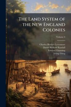 The Land System of the New England Colonies; Volume 4