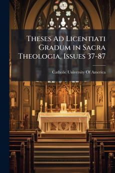 Theses Ad Licentiati Gradum in Sacra Theologia Issues 37-87