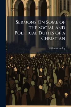 Sermons On Some of the Social and Political Duties of a Christian