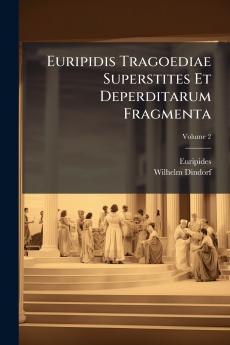Euripidis Tragoediae Superstites Et Deperditarum Fragmenta; Volume 2