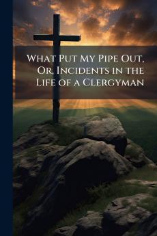 What Put My Pipe Out Or Incidents in the Life of a Clergyman