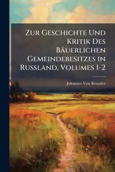 Zur Geschichte Und Kritik Des Bäuerlichen Gemeindebesitzes in Russland Volumes 1-2