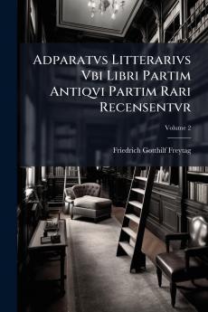 Adparatvs Litterarivs Vbi Libri Partim Antiqvi Partim Rari Recensentvr; Volume 2
